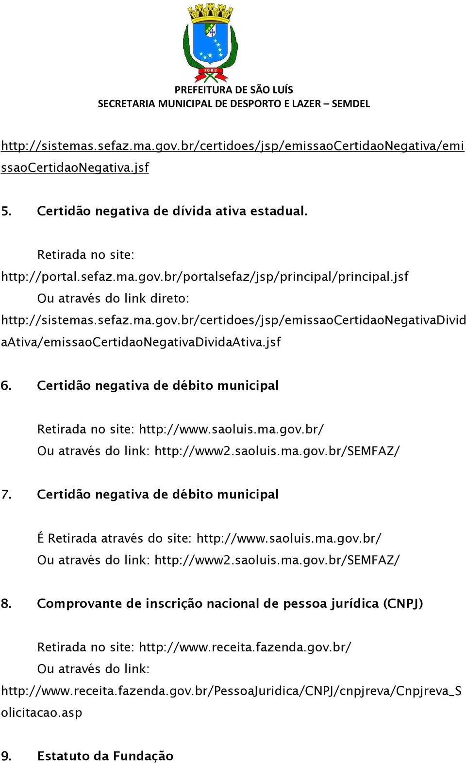 Certidão negativa de débito municipal Retirada no site: http://www.saoluis.ma.gov.br/ Ou através do link: http://www2.saoluis.ma.gov.br/semfaz/ 7.