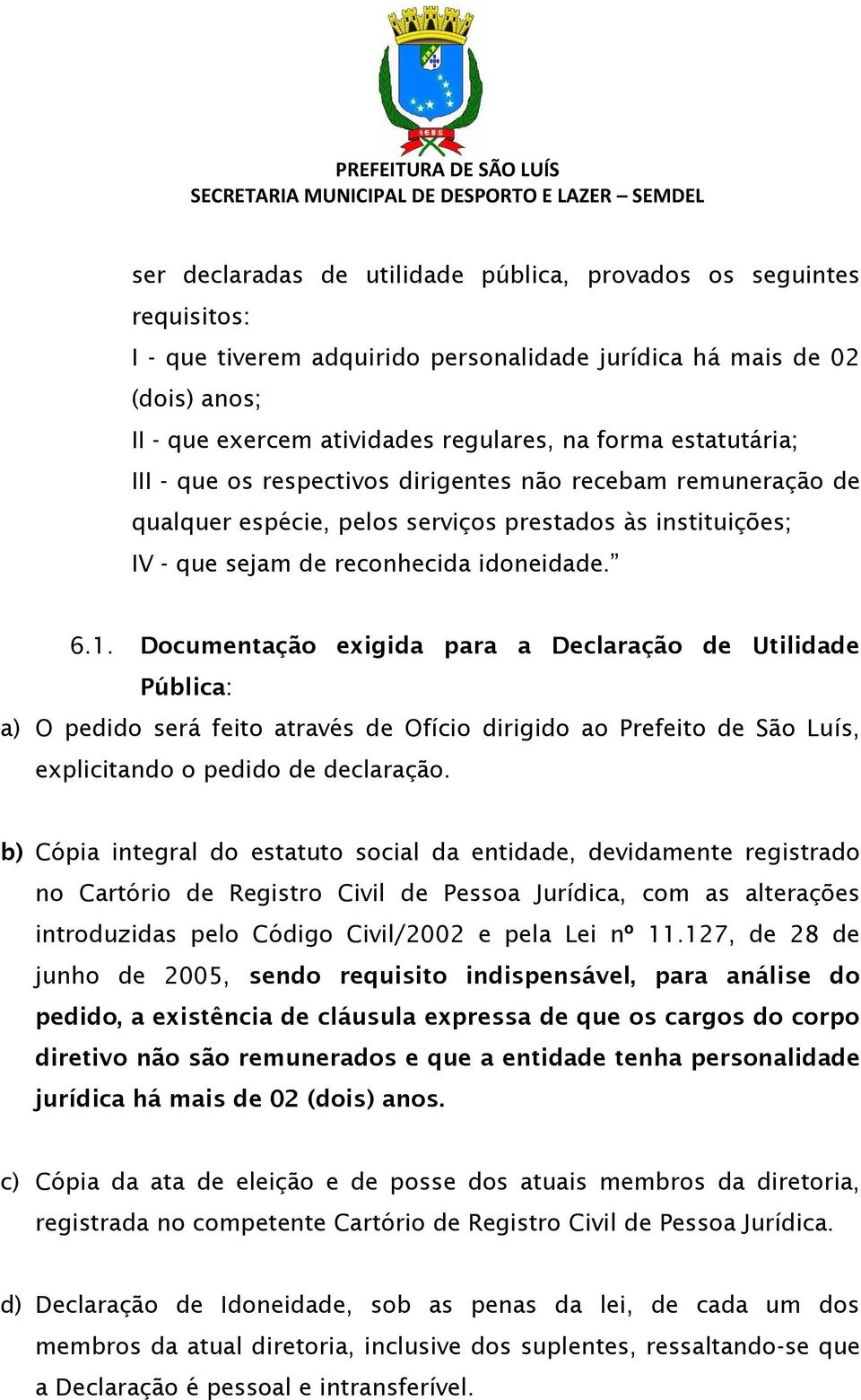 Documentação exigida para a Declaração de Utilidade Pública: a) O pedido será feito através de Ofício dirigido ao Prefeito de São Luís, explicitando o pedido de declaração.