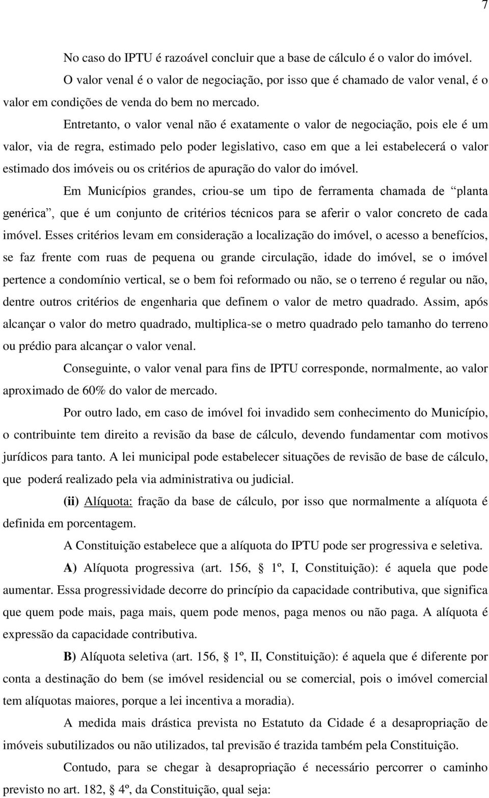 Entretanto, o valor venal não é exatamente o valor de negociação, pois ele é um valor, via de regra, estimado pelo poder legislativo, caso em que a lei estabelecerá o valor estimado dos imóveis ou os