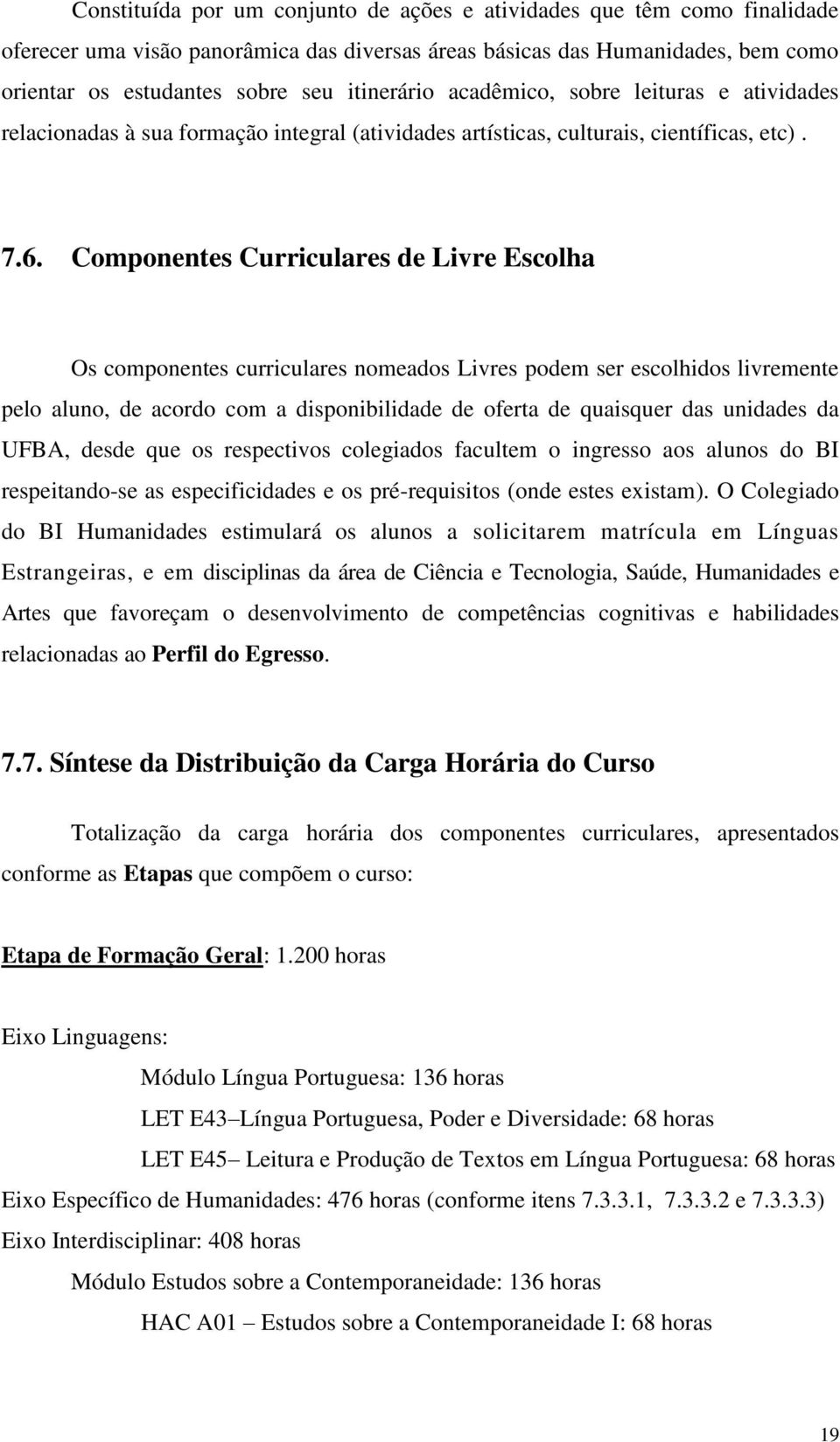 Componentes Curriculares de Livre Escolha Os componentes curriculares nomeados Livres podem ser escolhidos livremente pelo aluno, de acordo com a disponibilidade de oferta de quaisquer das unidades