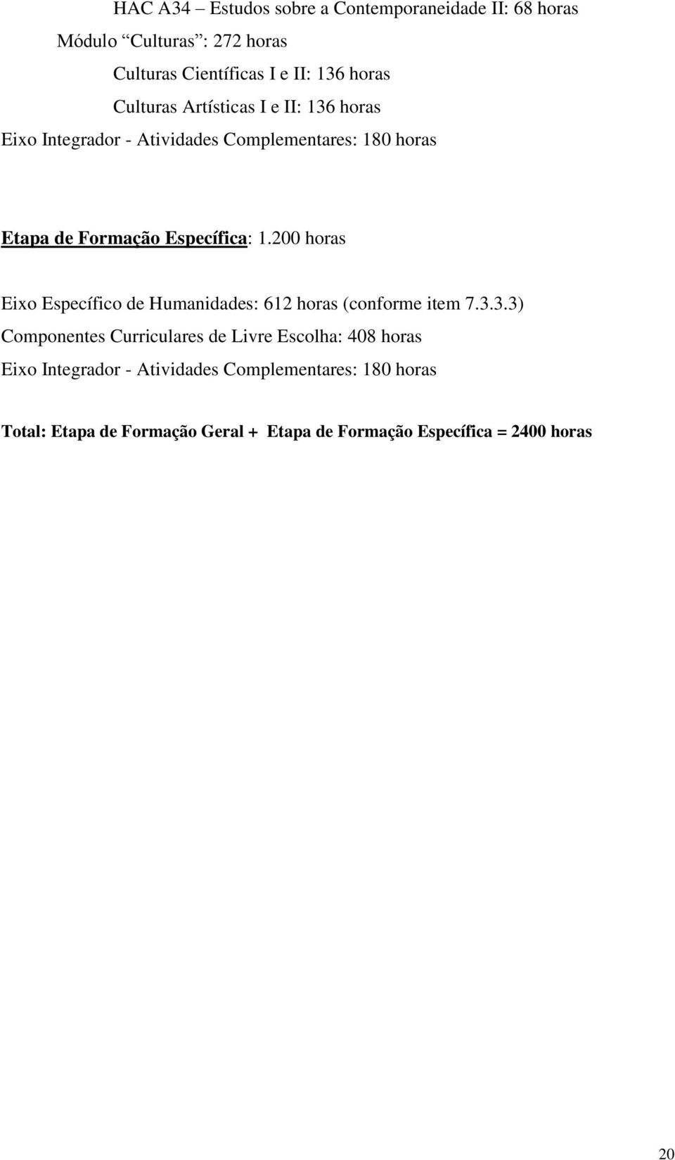 200 horas Eixo Específico de Humanidades: 612 horas (conforme item 7.3.