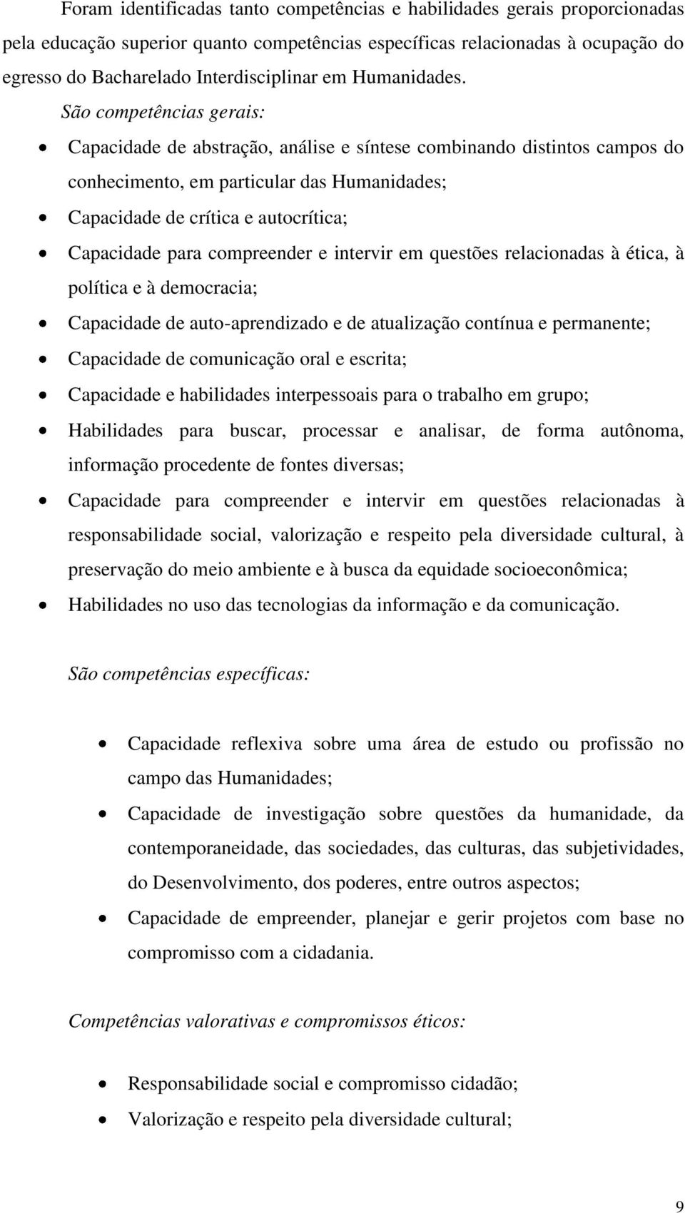 São competências gerais: Capacidade de abstração, análise e síntese combinando distintos campos do conhecimento, em particular das Humanidades; Capacidade de crítica e autocrítica; Capacidade para