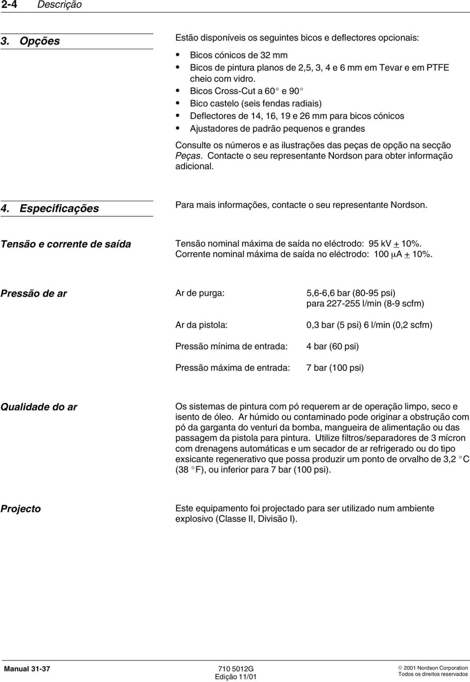 peças de opção na secção Peças. Contacte o seu representante Nordson para obter informação adicional. 4. Especificações Para mais informações, contacte o seu representante Nordson.