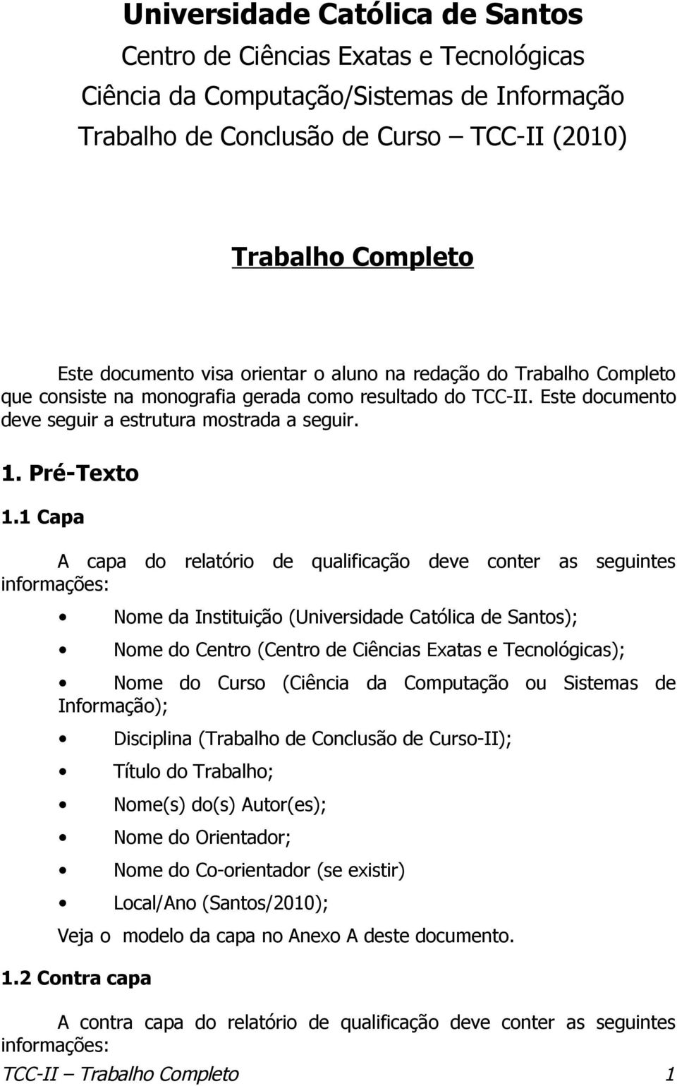 1 Capa A capa do relatório de qualificação deve conter as seguintes informações: Nome da Instituição (Universidade Católica de Santos); Nome do Centro (Centro de Ciências Exatas e Tecnológicas); Nome