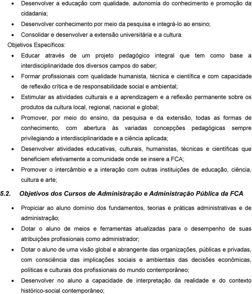 Objetivos Específicos: Educar através de um projeto pedagógico integral que tem como base a interdisciplinaridade dos diversos campos do saber; Formar profissionais com qualidade humanista, técnica e