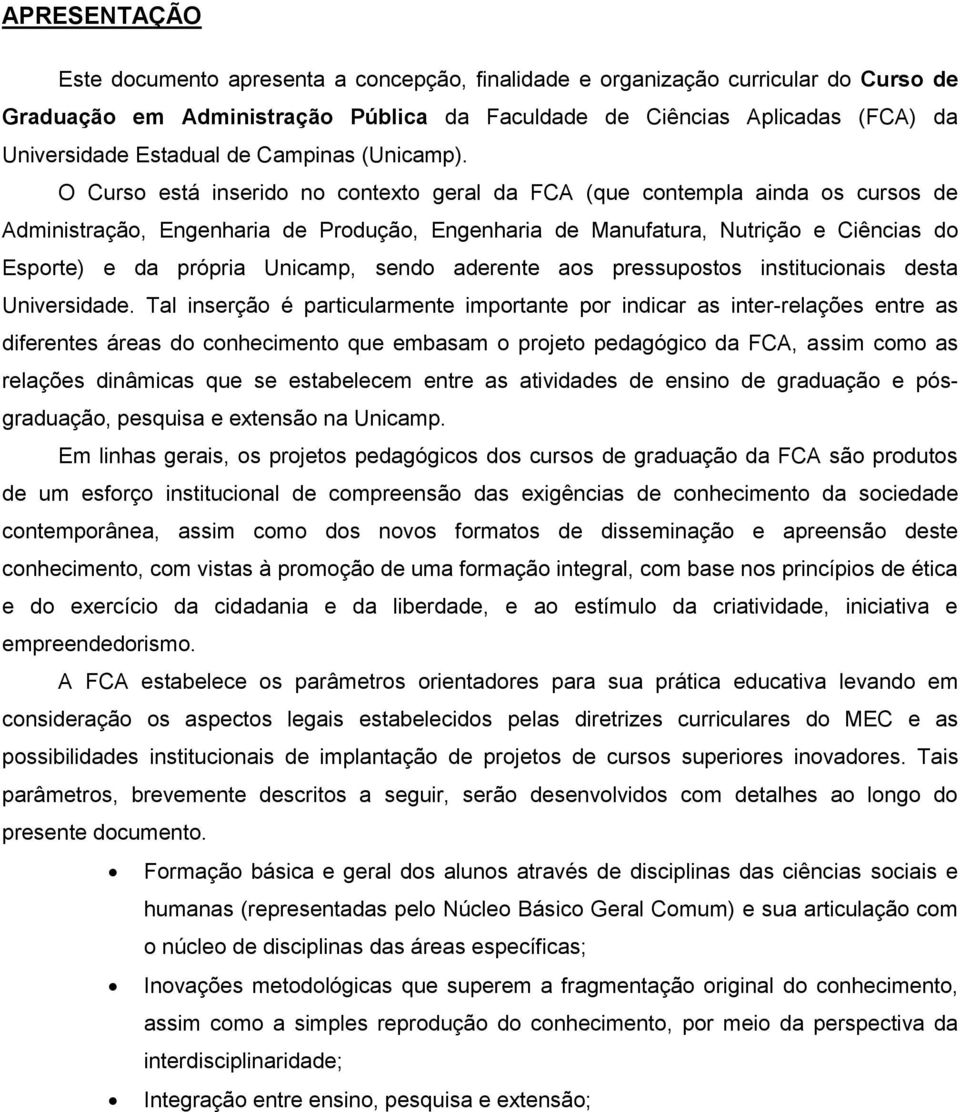 O Curso está inserido no contexto geral da FCA (que contempla ainda os cursos de Administração, Engenharia de Produção, Engenharia de Manufatura, Nutrição e Ciências do Esporte) e da própria Unicamp,