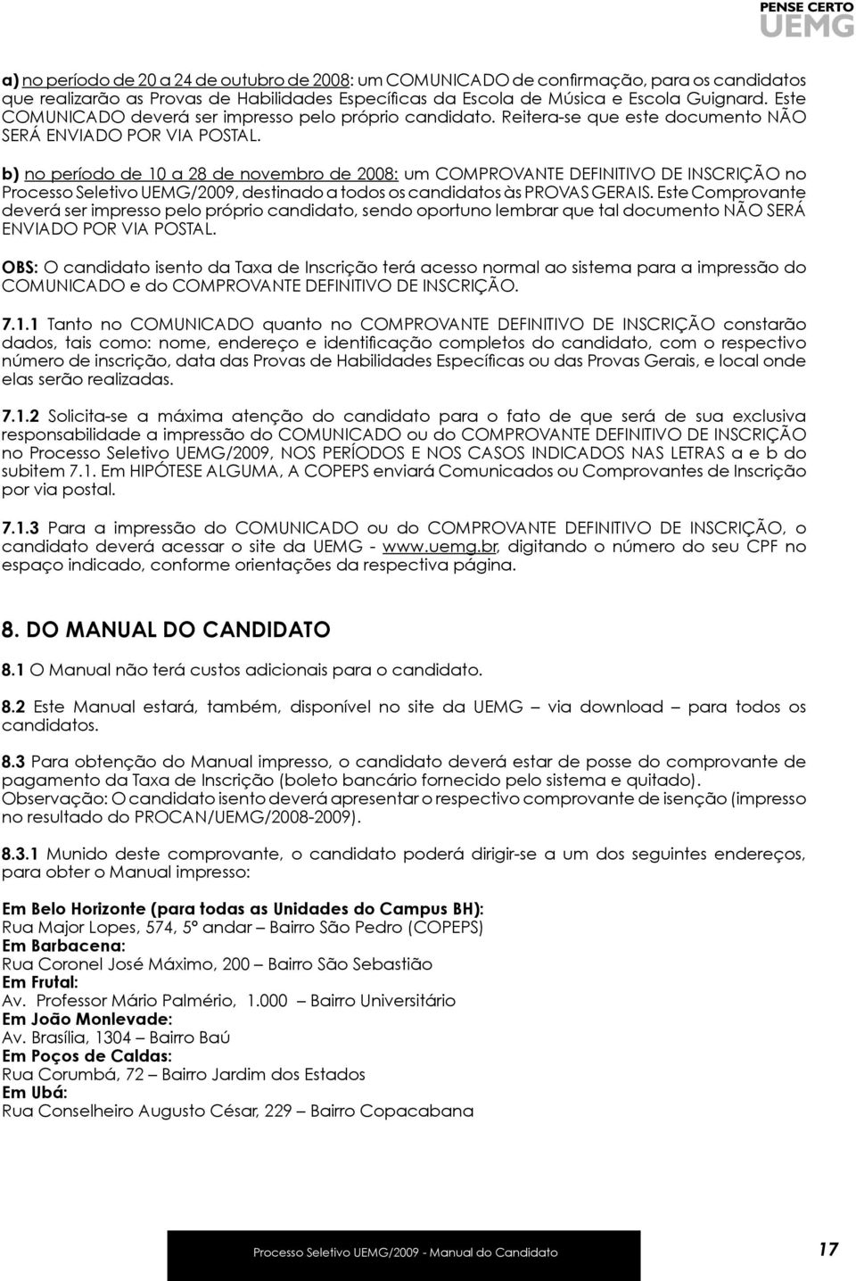 b) no período de 10 a 28 de novembro de 2008: um COMPROVANTE DEFINITIVO DE INSCRIÇÃO no Processo Seletivo UEMG/2009, destinado a todos os candidatos às PROVAS GERAIS.