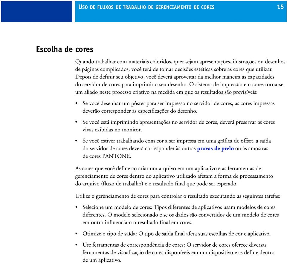 O sistema de impressão em cores torna-se um aliado neste processo criativo na medida em que os resultados são previsíveis: Se você desenhar um pôster para ser impresso no servidor de cores, as cores