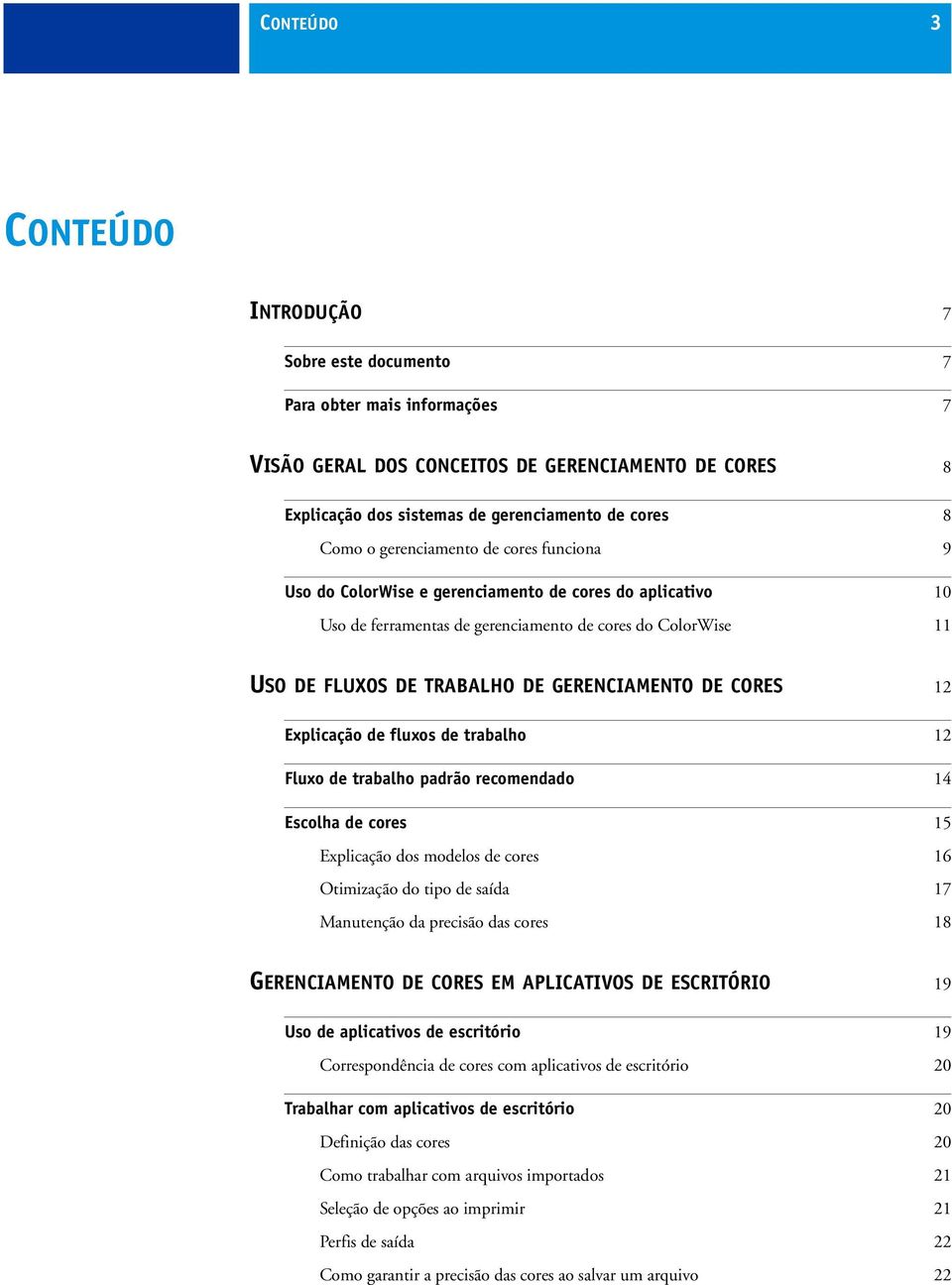 CORES 12 Explicação de fluxos de trabalho 12 Fluxo de trabalho padrão recomendado 14 Escolha de cores 15 Explicação dos modelos de cores 16 Otimização do tipo de saída 17 Manutenção da precisão das