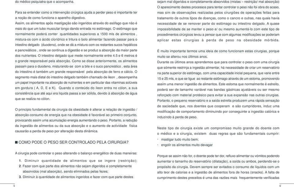 O estômago que normalmente poderá conter quantidades superiores a 1500 mls de alimentos, mistura-os com o ácido clorídrico e tritura o bolo alimentar fazendo passar para o intestino delgado