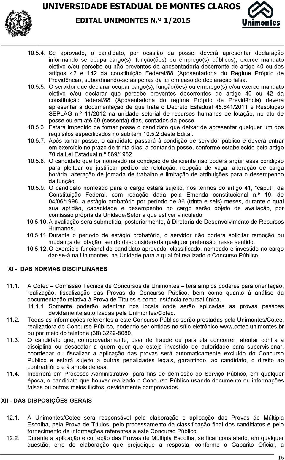 aposentadoria decorrente do artigo 40 ou dos artigos 42 e 142 da constituição Federal/88 (Aposentadoria do Regime Próprio de Previdência), subordinando-se às penas da lei em caso de declaração falsa.