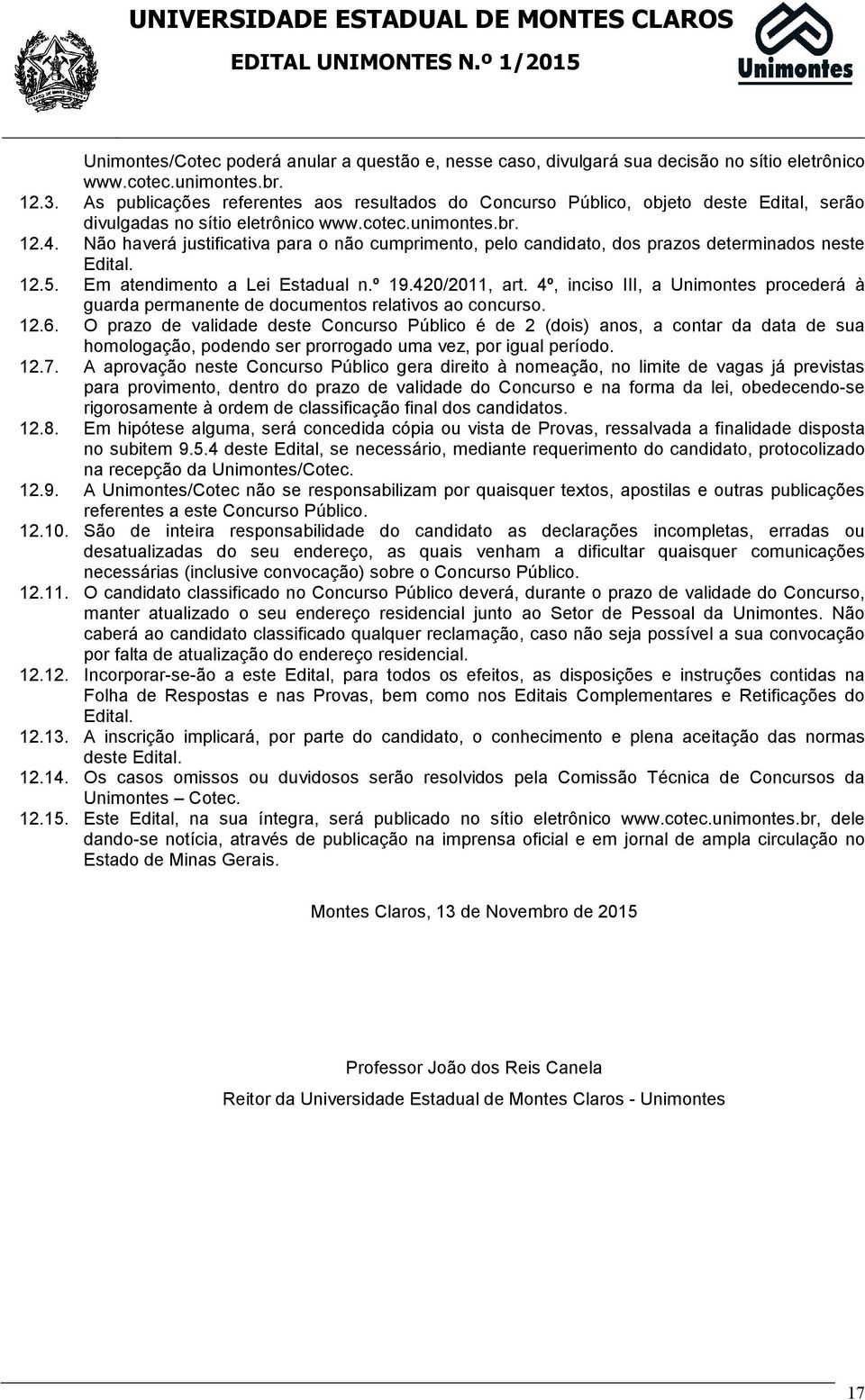 Não haverá justificativa para o não cumprimento, pelo candidato, dos prazos determinados neste Edital. 12.5. Em atendimento a Lei Estadual n.º 19.420/2011, art.