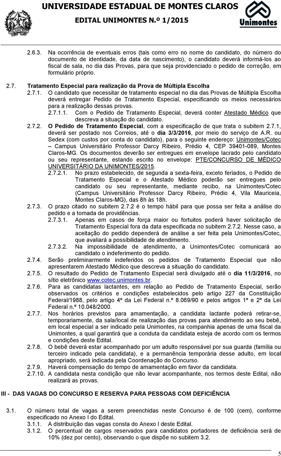 Provas, para que seja providenciado o pedido de correção, em formulário próprio. 2.7. Tratamento Especial para realização da Prova de Múltipla Escolha 2.7.1.