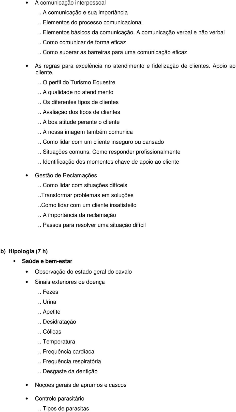 .. O perfil do Turismo Equestre.. A qualidade no atendimento.. Os diferentes tipos de clientes.. Avaliação dos tipos de clientes.. A boa atitude perante o cliente.. A nossa imagem também comunica.