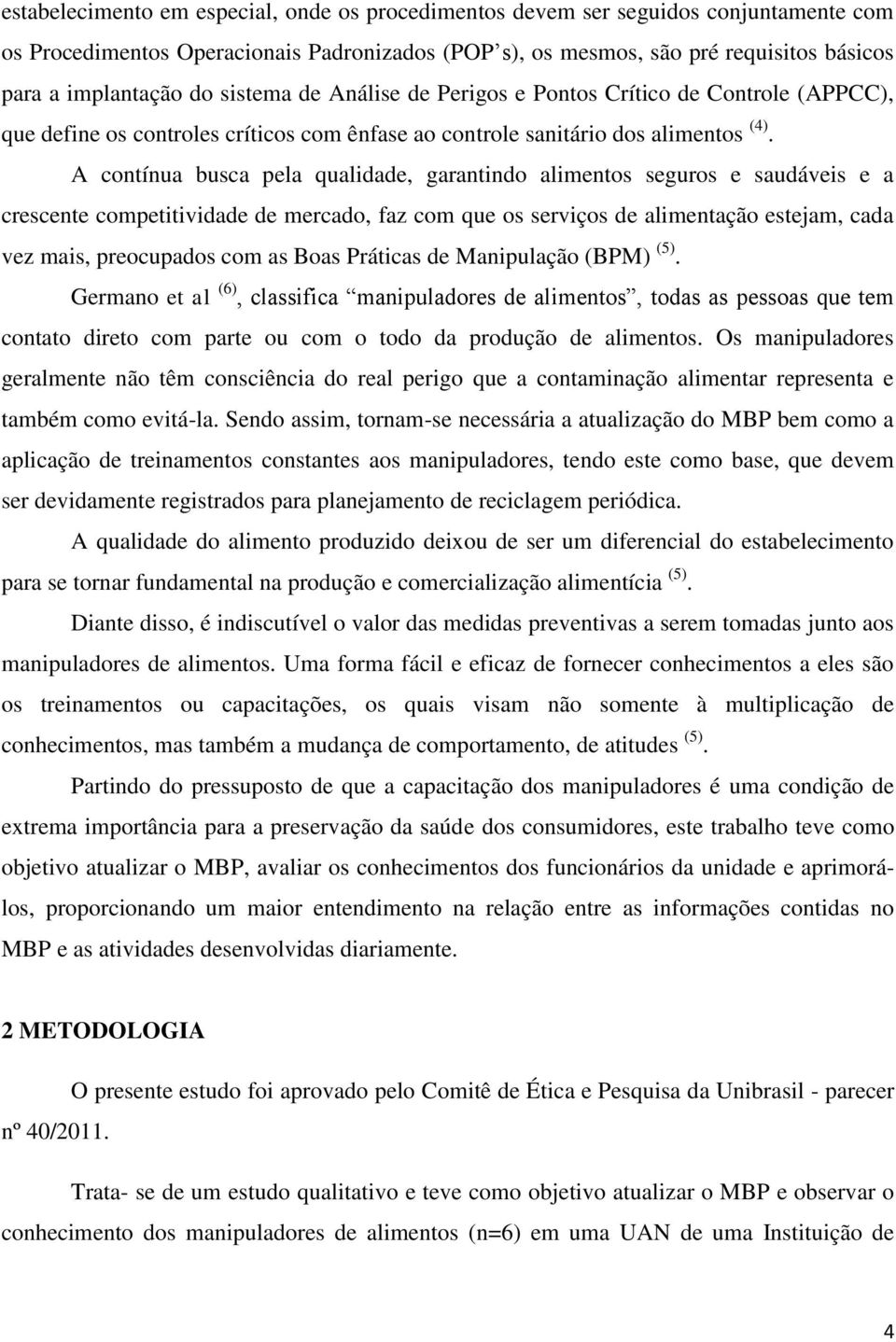 A contínua busca pela qualidade, garantindo alimentos seguros e saudáveis e a crescente competitividade de mercado, faz com que os serviços de alimentação estejam, cada vez mais, preocupados com as