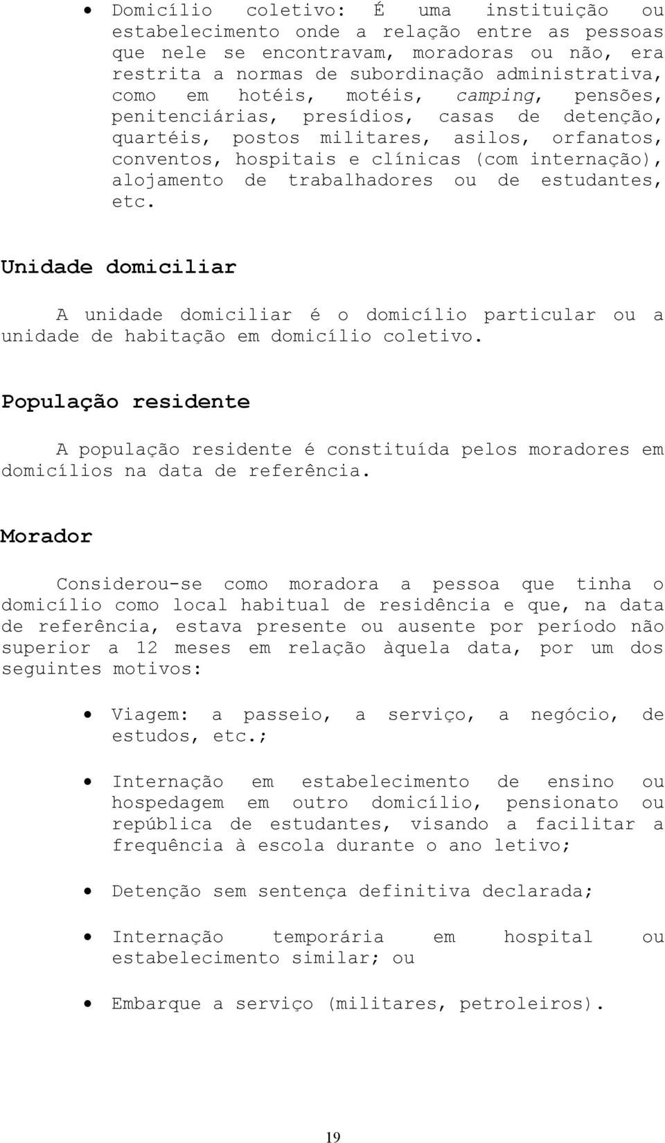 trabalhadores ou de estudantes, etc. Unidade domiciliar A unidade domiciliar é o domicílio particular ou a unidade de habitação em domicílio coletivo.