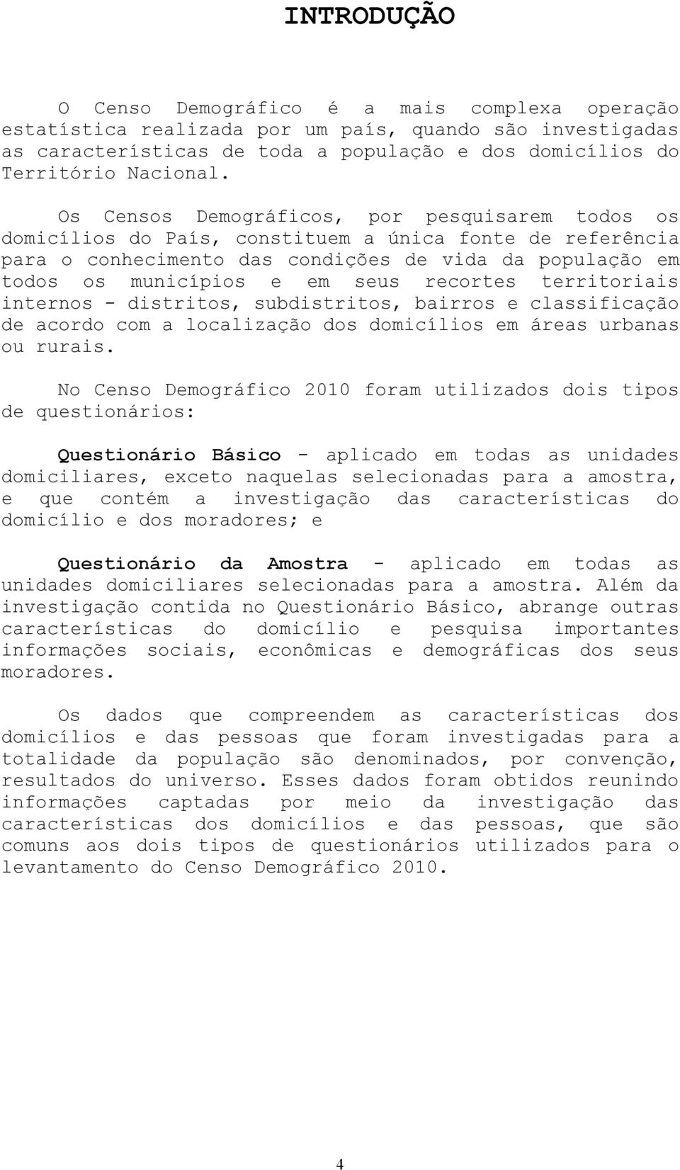 recortes territoriais internos - distritos, subdistritos, bairros e classificação de acordo com a localização dos domicílios em áreas urbanas ou rurais.