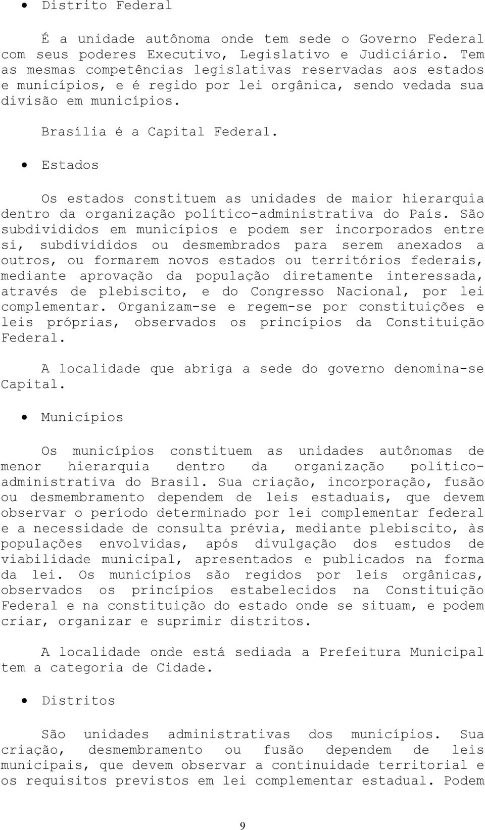 Estados Os estados constituem as unidades de maior hierarquia dentro da organização político-administrativa do País.