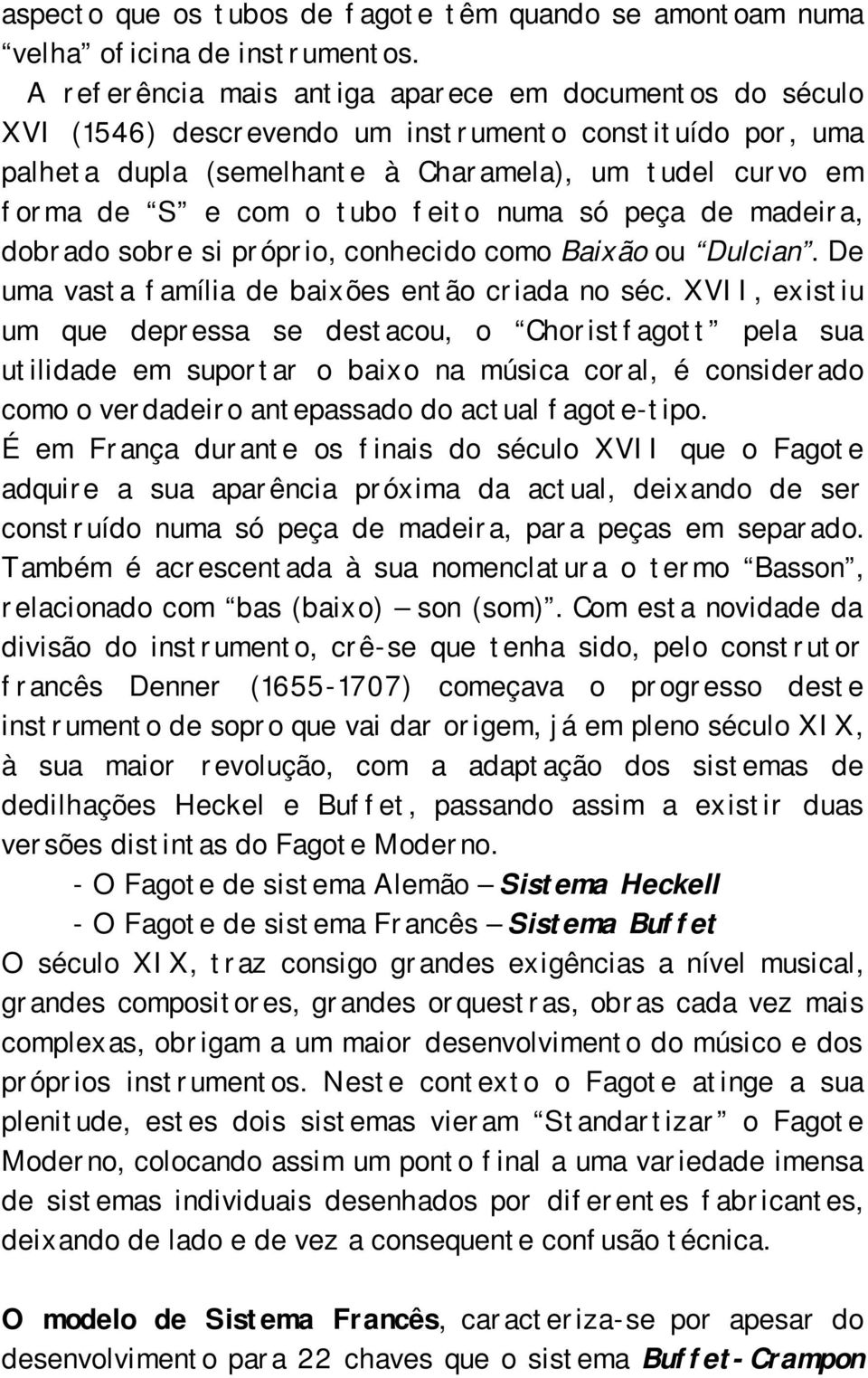 feito numa só peça de madeira, dobrado sobre si próprio, conhecido como Baixão ou Dulcian. De uma vasta família de baixões então criada no séc.