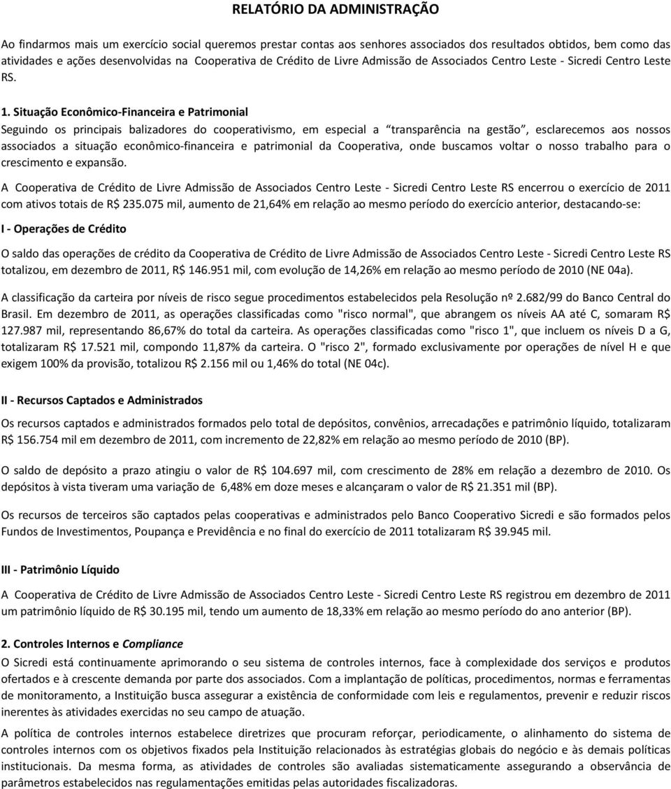 Situação EconômicoFinanceira e Patrimonial Seguindo os principais balizadores do cooperativismo, em especial a transparência na gestão, esclarecemos aos nossos associados a situação