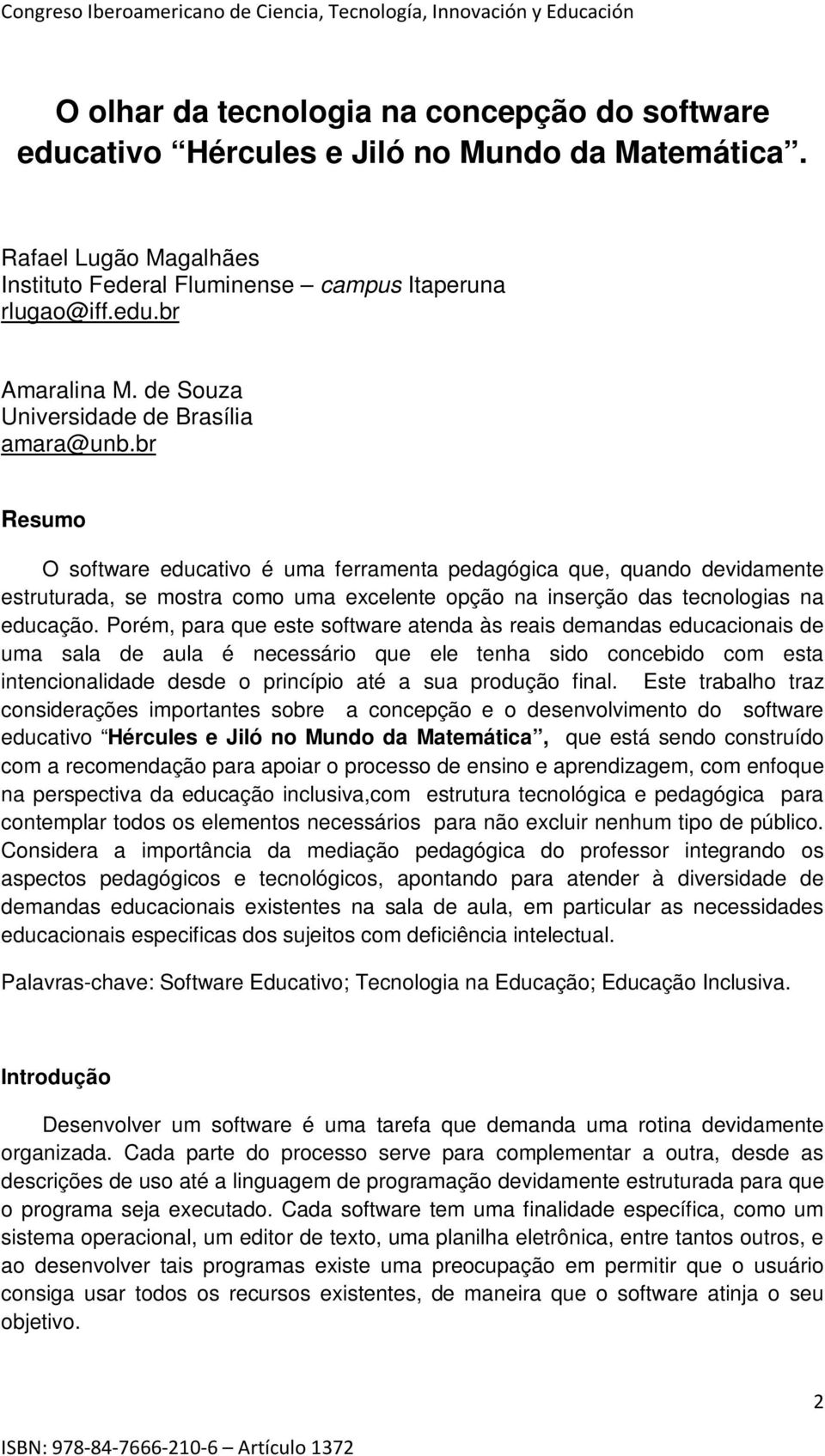 br Resumo O software educativo é uma ferramenta pedagógica que, quando devidamente estruturada, se mostra como uma excelente opção na inserção das tecnologias na educação.