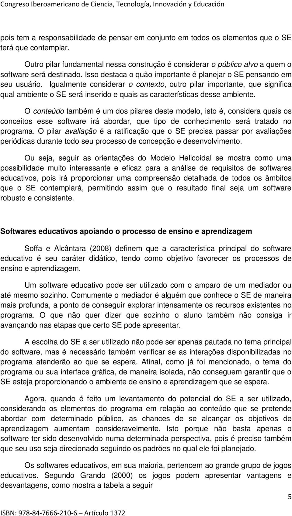 Igualmente considerar o contexto, outro pilar importante, que significa qual ambiente o SE será inserido e quais as características desse ambiente.