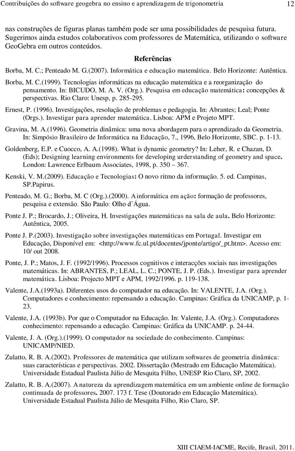 Informática e educação matemática. Belo Horizonte: Autêntica. Borba, M. C.(1999). Tecnologias informáticas na educação matemática e a reorganização do pensamento. In: BICUDO, M. A. V. (Org.). Pesquisa em educação matemática: concepções & perspectivas.