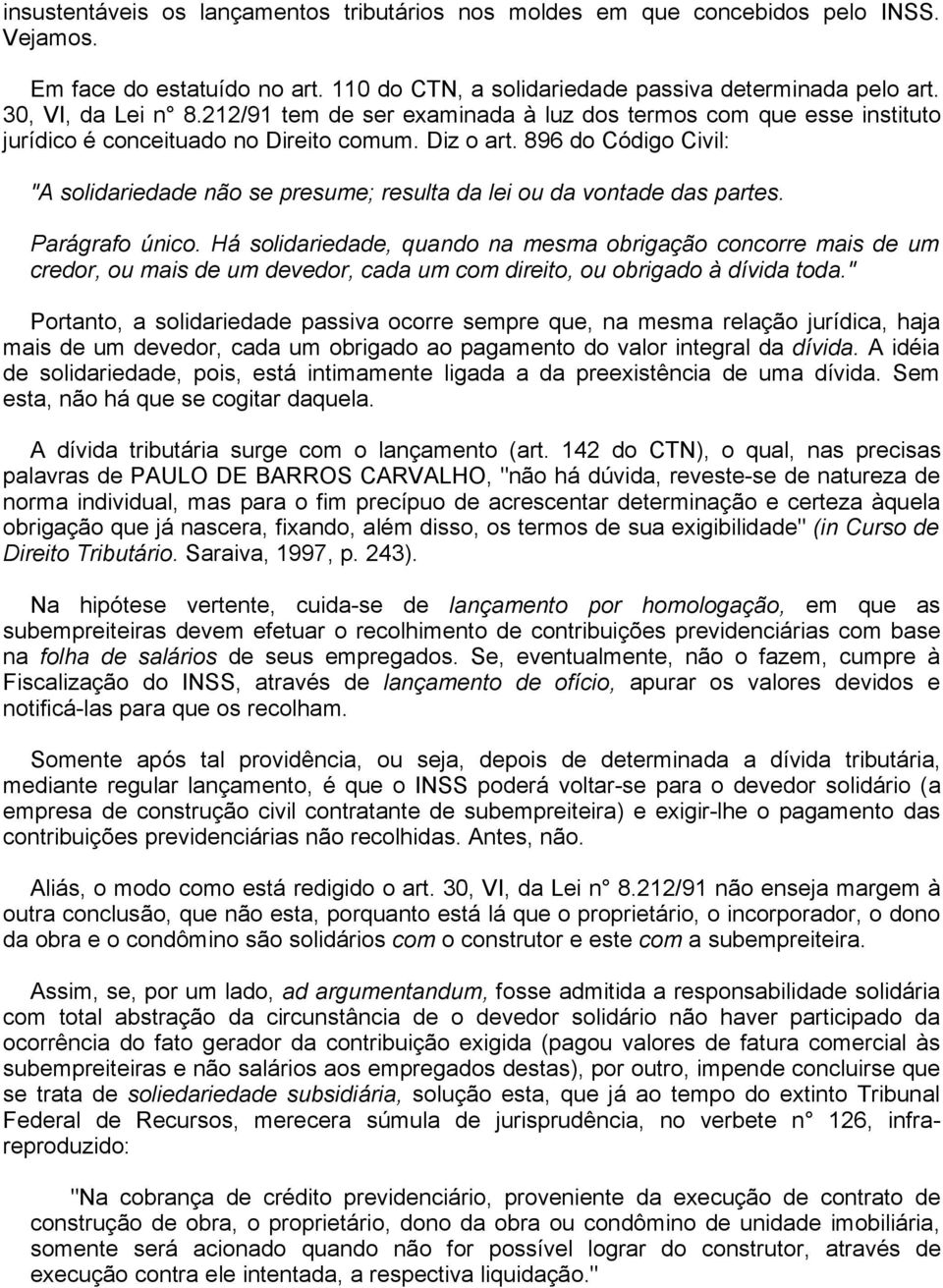 896 do Código Civil: "A solidariedade não se presume; resulta da lei ou da vontade das partes. Parágrafo único.