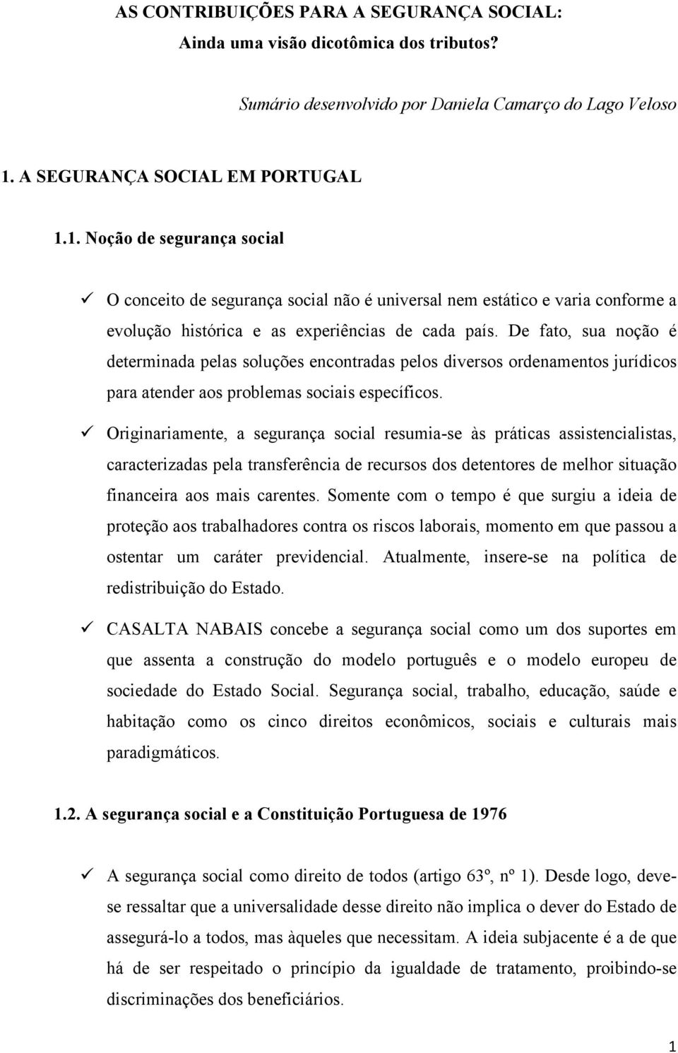 De fato, sua noção é determinada pelas soluções encontradas pelos diversos ordenamentos jurídicos para atender aos problemas sociais específicos.