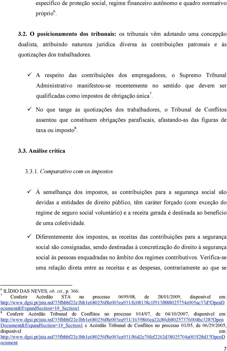 A respeito das contribuições dos empregadores, o Supremo Tribunal Administrativo manifestou-se recentemente no sentido que devem ser qualificadas como impostos de obrigação única 7.