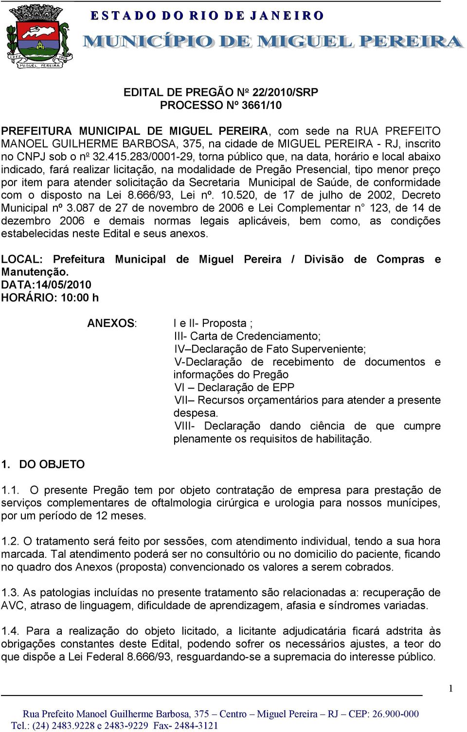 283/000-29, torna público que, na data, horário e local abaixo indicado, fará realizar licitação, na modalidade de Pregão Presencial, tipo menor preço por item para atender solicitação da Secretaria