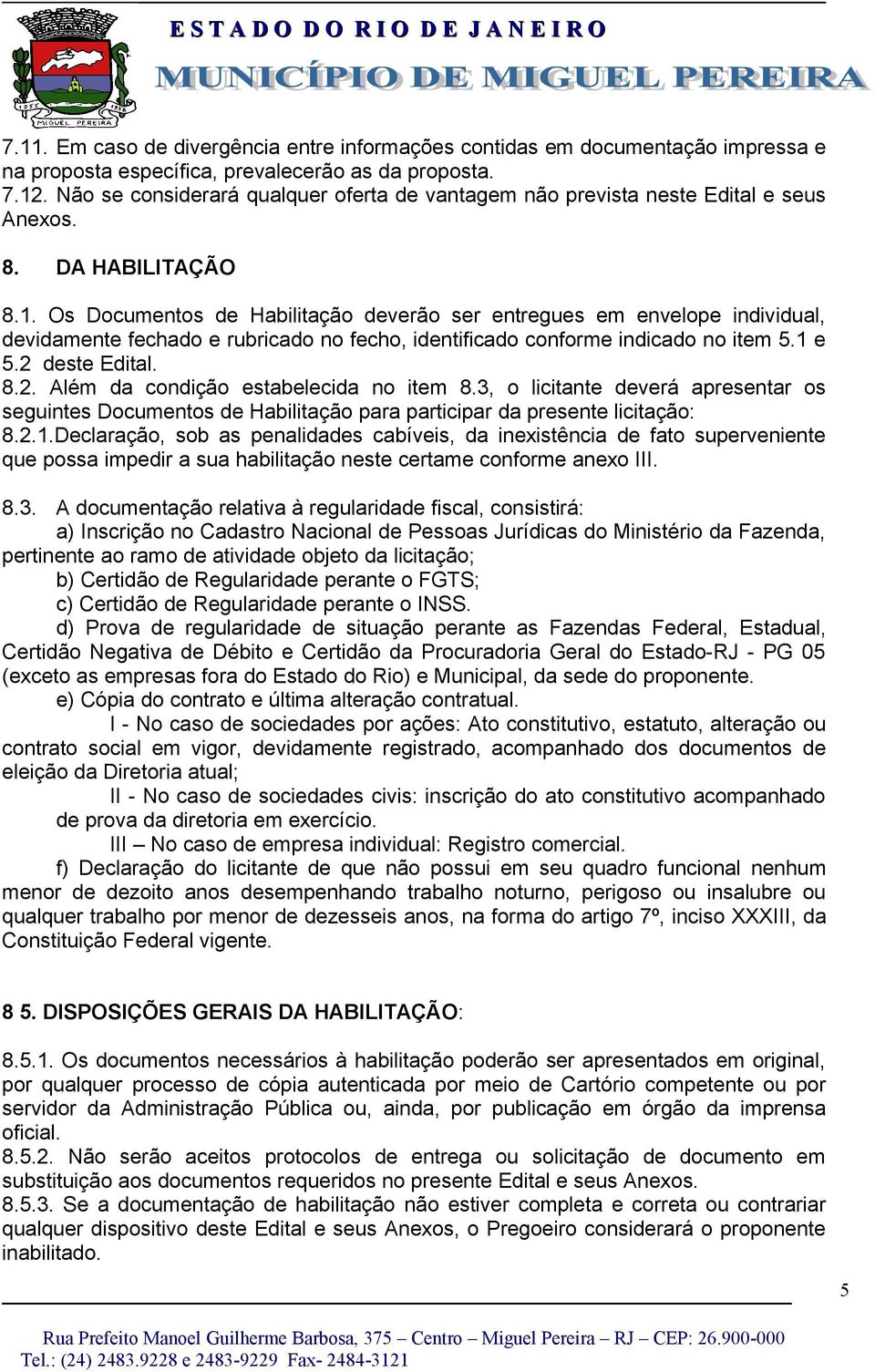 . Os Documentos de Habilitação deverão ser entregues em envelope individual, devidamente fechado e rubricado no fecho, identificado conforme indicado no item 5. e 5.2 