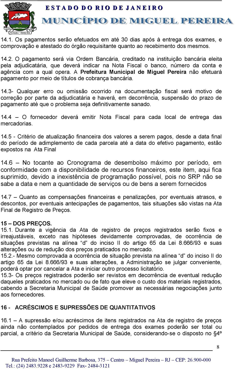 A Prefeitura Municipal de Miguel Pereira não efetuará pagamento por meio de títulos de cobrança bancária. 4.