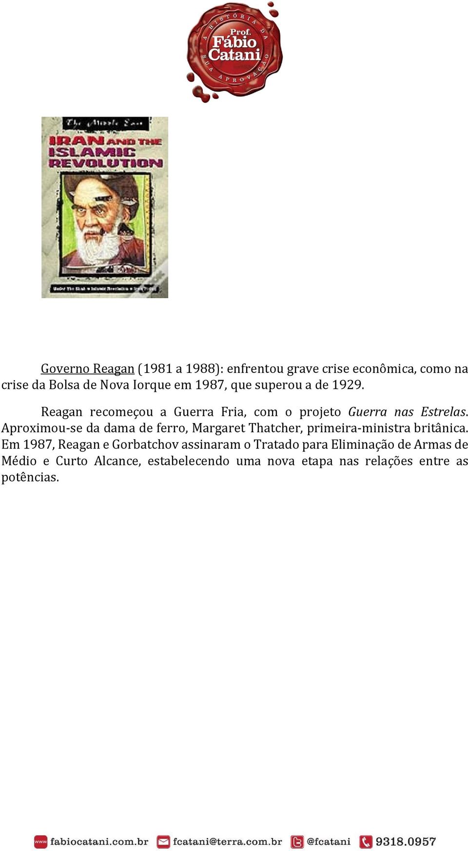 Aproximou-se da dama de ferro, Margaret Thatcher, primeira-ministra britânica.