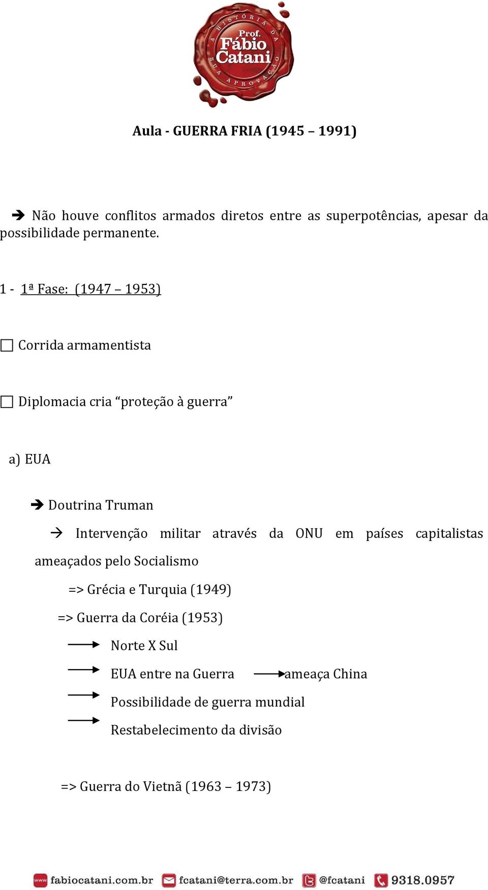 1-1ª Fase: (1947 1953) Corrida armamentista Diplomacia cria proteção à guerra a) EUA Doutrina Truman Intervenção militar