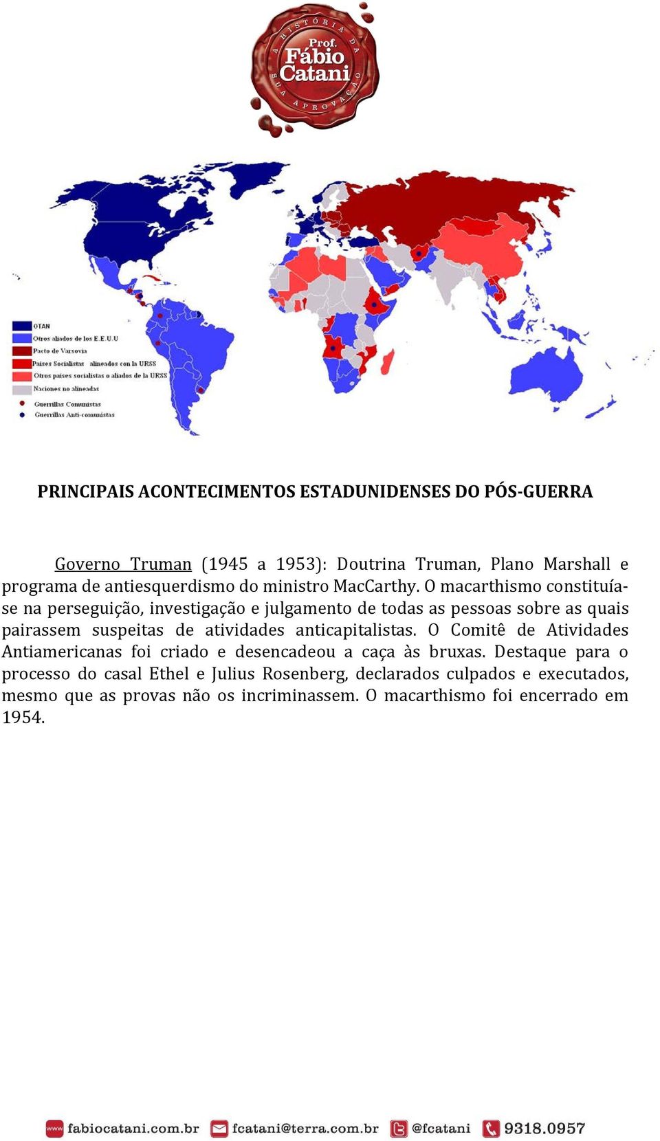 O macarthismo constituíase na perseguição, investigação e julgamento de todas as pessoas sobre as quais pairassem suspeitas de atividades