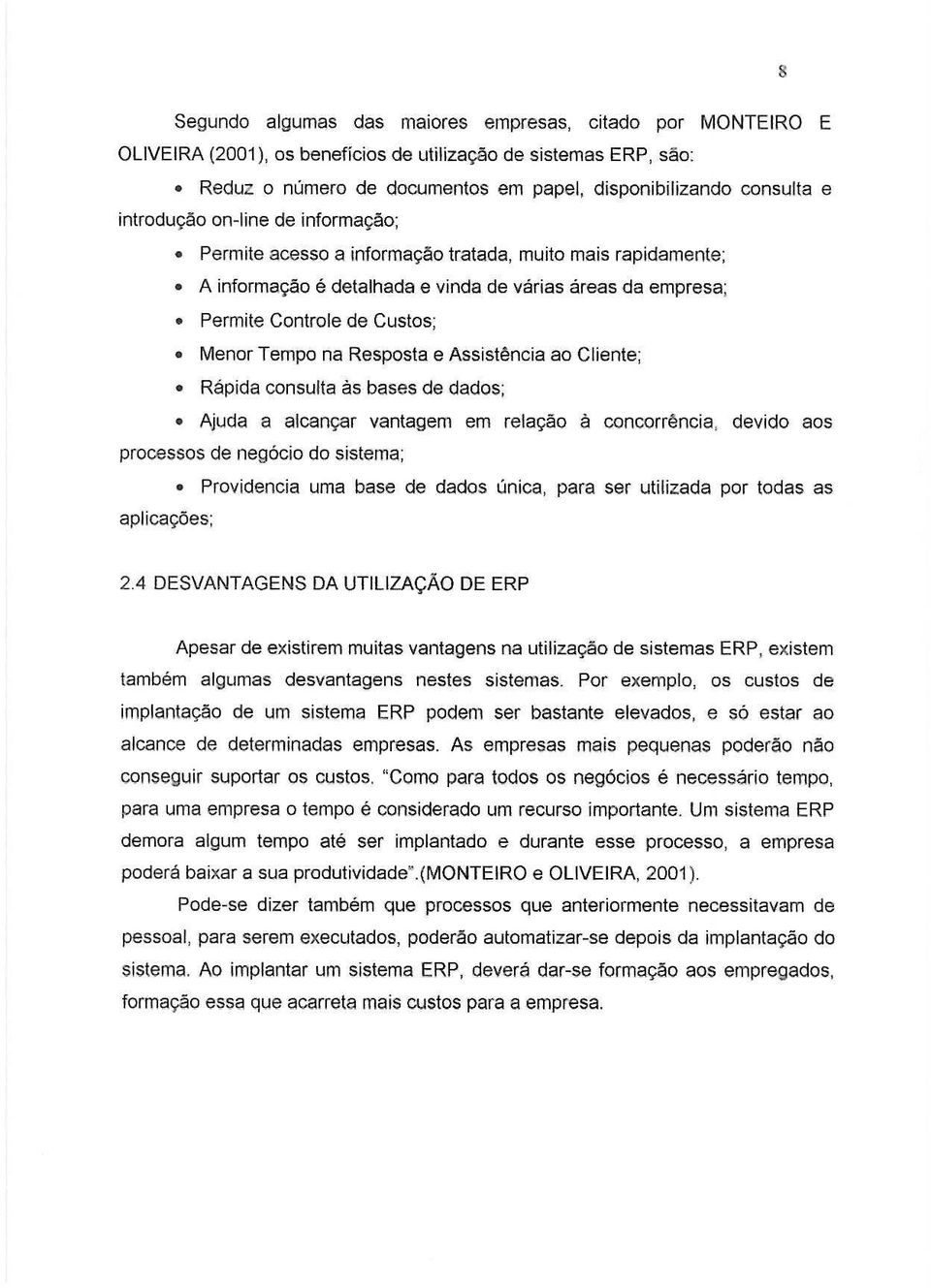 ao; Permite acesso a informa,ao tratada, muito mais rapidamente; A informayao e detalhada e vinda de varias areas da empresa; Permite Controle de Custos; Menor Tempo na Resposta e Assist~ncia ao