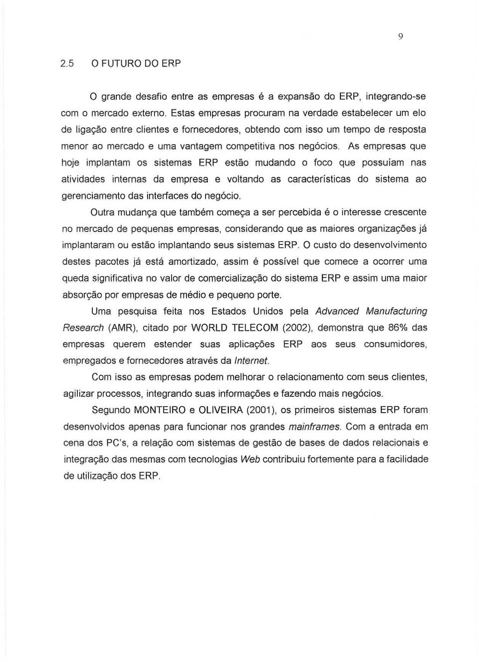 As empresas que hoje implantam os sislemas ERP estao mudando 0 loco que possuiam nas atividades internas da empresa e voltando as caracteristicas do sistema ao gerenciamento das inlerfaces do neg6cio.