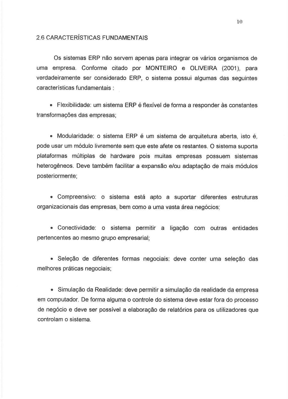 Flexibilidade: um sistema ERP e f1exivelde forma a responder as constantes transforma,oes das empresas; Modularidade: 0 sistema ERP e um sistema de arquitetura aberta, isto e, pode usar urn m6dulo