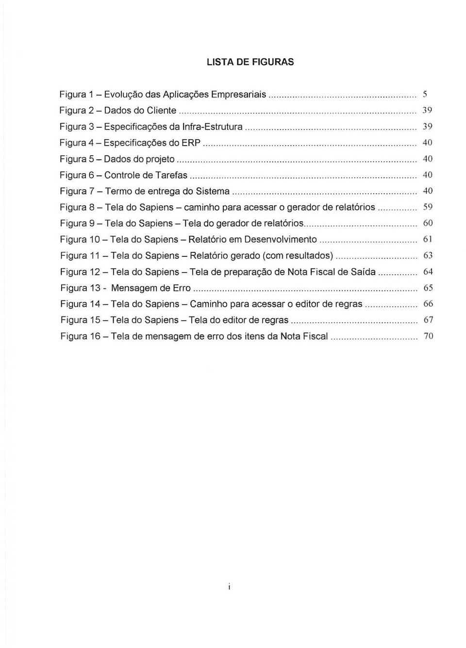 59 Figura 9 - Tela do Sapiens - Tela do gerador de relat6rios... 60 Figura 10 - Tela do Sapiens - Relat6rio em Desenvolvimento.. 61 Figura 11 - Tela do Sapiens - Relat6rio gerado (com resultados).