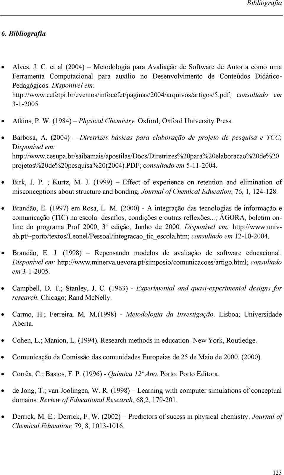 Barbosa, A. (2004) Diretrizes básicas para elaboração de projeto de pesquisa e TCC; Disponível em: http://www.cesupa.