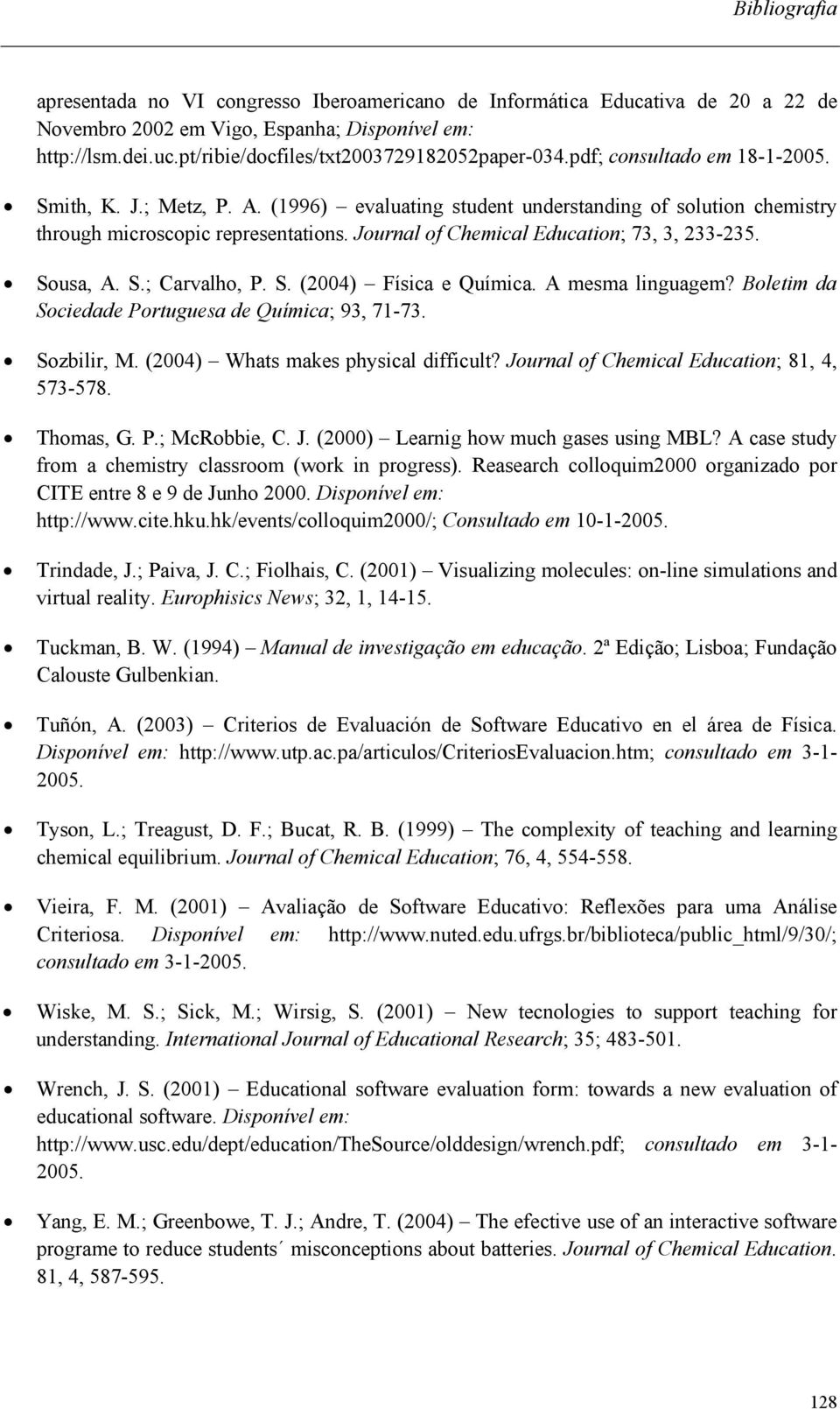 Journal of Chemical Education; 73, 3, 233-235. Sousa, A. S.; Carvalho, P. S. (2004) Física e Química. A mesma linguagem? Boletim da Sociedade Portuguesa de Química; 93, 71-73. Sozbilir, M.