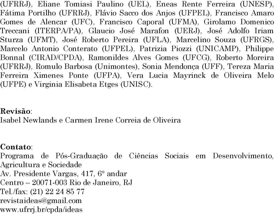 Piozzi (UNICAMP), Philippe Bonnal (CIRAD/CPDA), Ramonildes Alves Gomes (UFCG), Roberto Moreira (UFRRJ), Romulo Barbosa (Unimontes), Sonia Mendonça (UFF), Tereza Maria Ferreira Ximenes Ponte (UFPA),