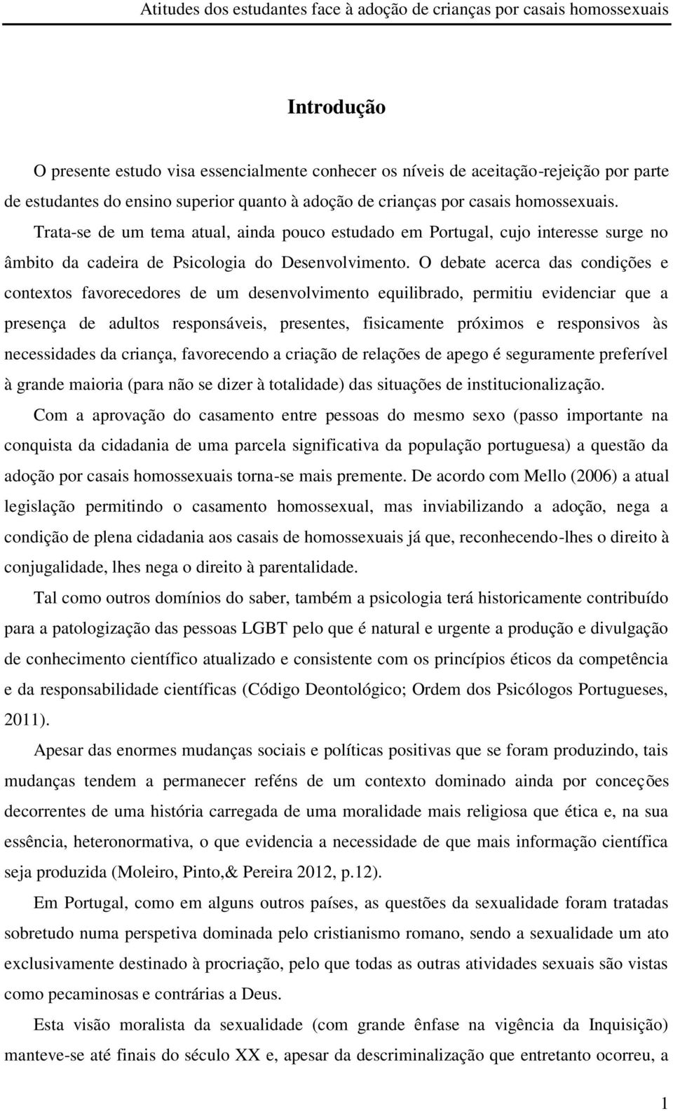 O debate acerca das condições e contextos favorecedores de um desenvolvimento equilibrado, permitiu evidenciar que a presença de adultos responsáveis, presentes, fisicamente próximos e responsivos às