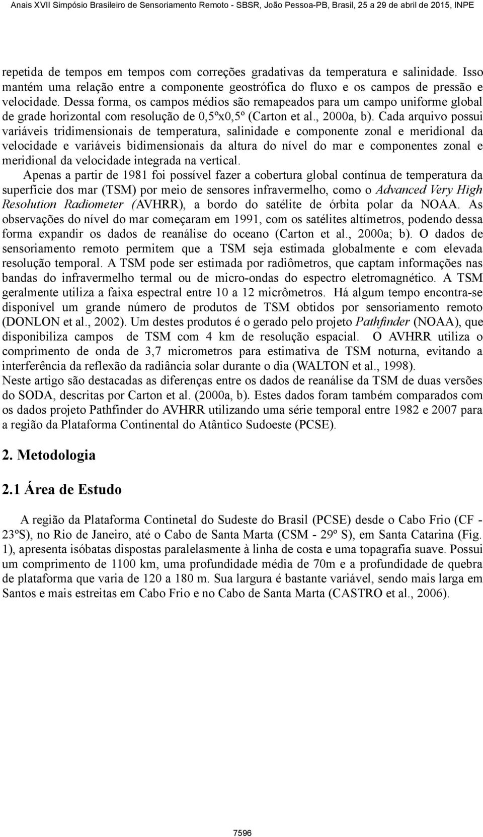 Cada arquivo possui variáveis tridimensionais de temperatura, salinidade e componente zonal e meridional da velocidade e variáveis bidimensionais da altura do nível do mar e componentes zonal e