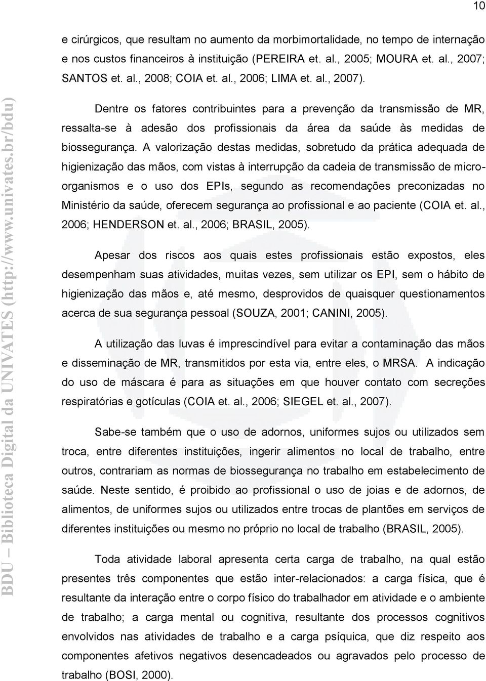 A valorização destas medidas, sobretudo da prática adequada de higienização das mãos, com vistas à interrupção da cadeia de transmissão de microorganismos e o uso dos EPIs, segundo as recomendações