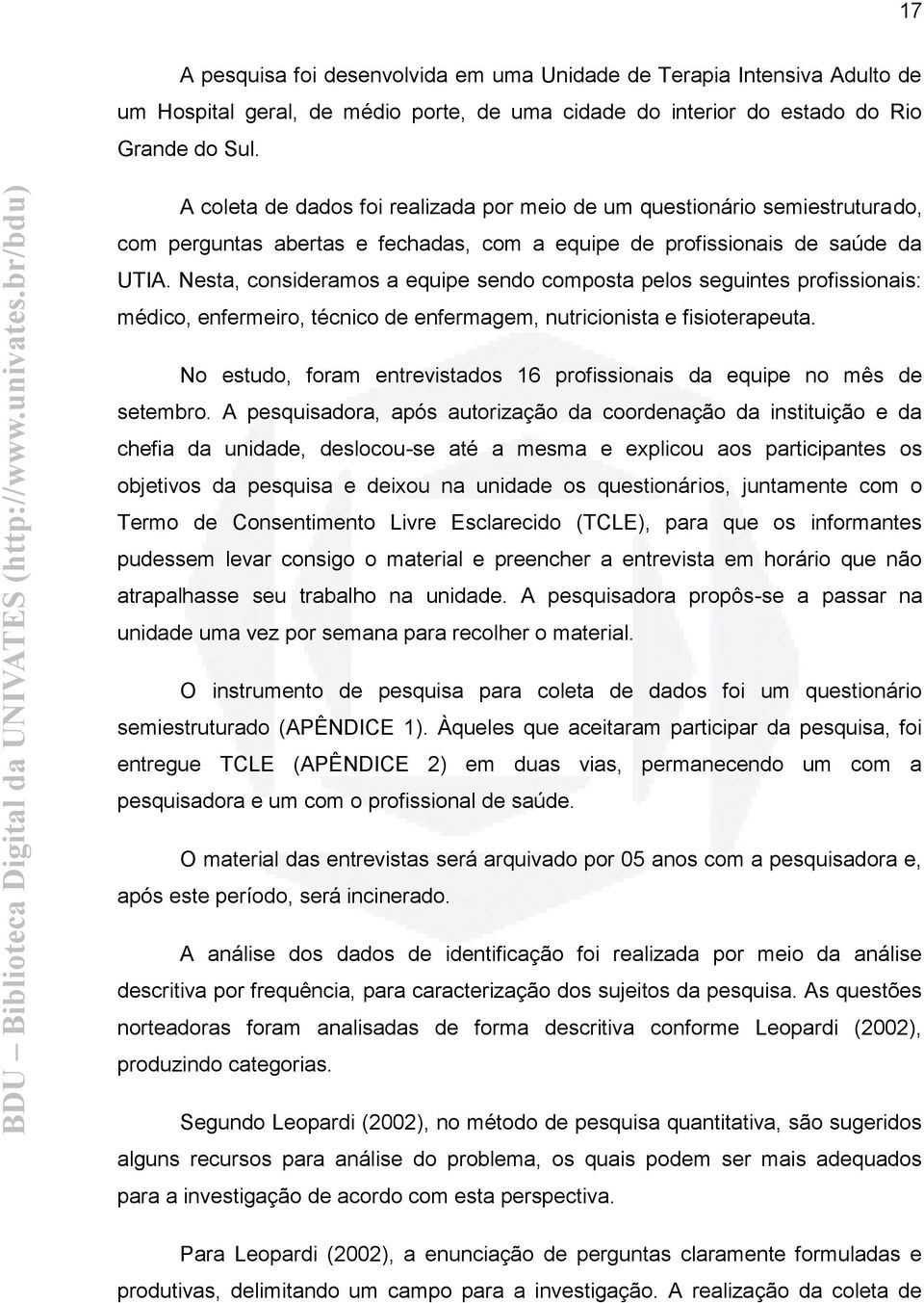 Nesta, consideramos a equipe sendo composta pelos seguintes profissionais: médico, enfermeiro, técnico de enfermagem, nutricionista e fisioterapeuta.