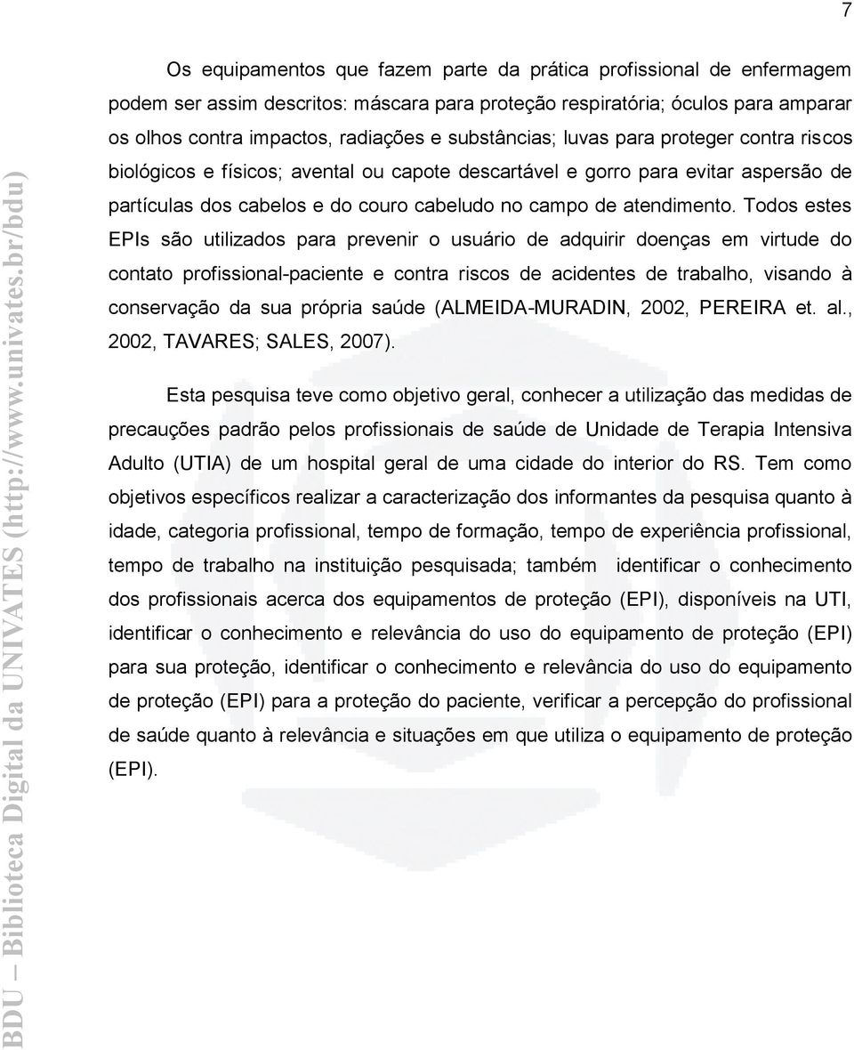 Todos estes EPIs são utilizados para prevenir o usuário de adquirir doenças em virtude do contato profissional-paciente e contra riscos de acidentes de trabalho, visando à conservação da sua própria