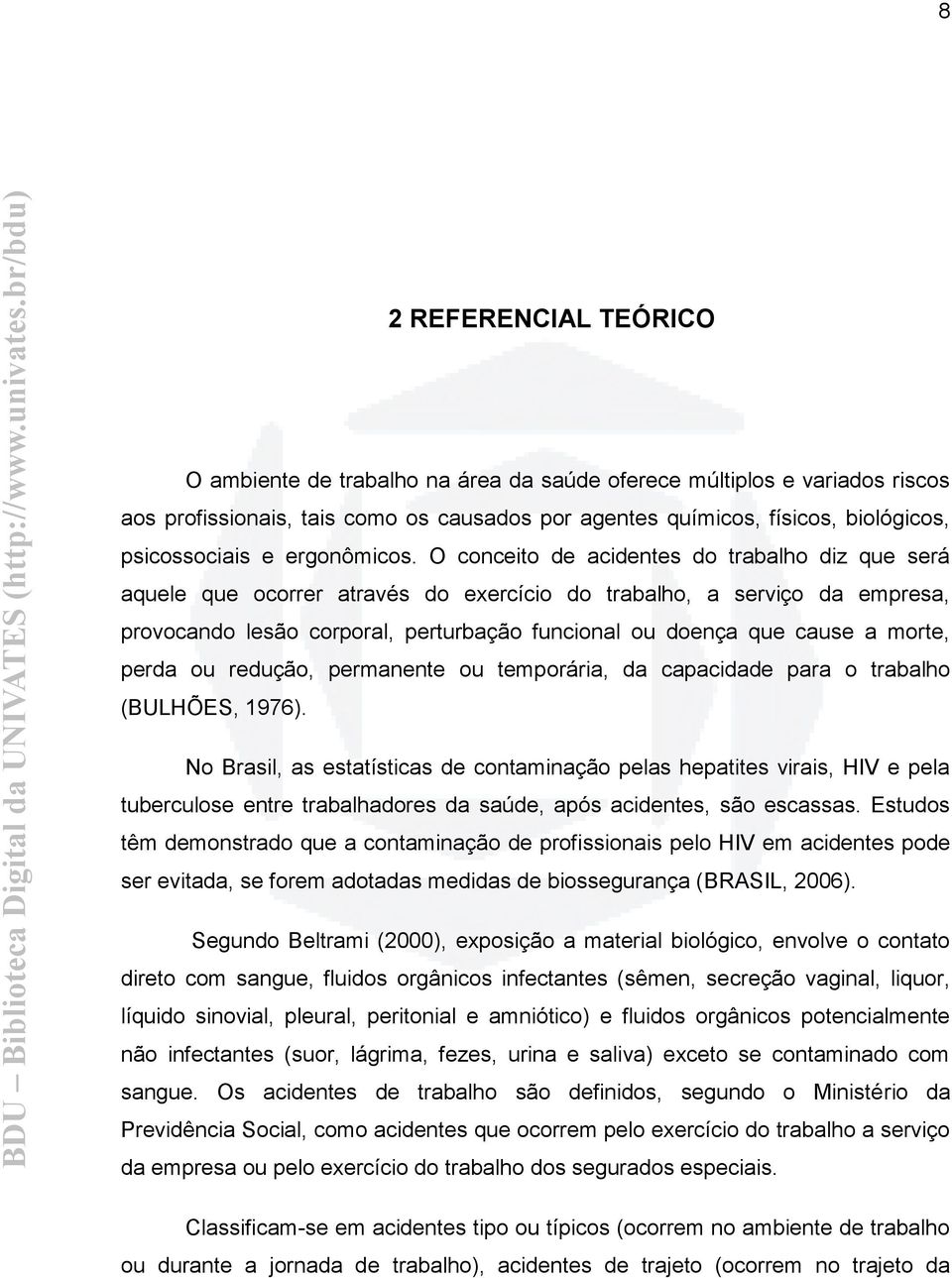 O conceito de acidentes do trabalho diz que será aquele que ocorrer através do exercício do trabalho, a serviço da empresa, provocando lesão corporal, perturbação funcional ou doença que cause a