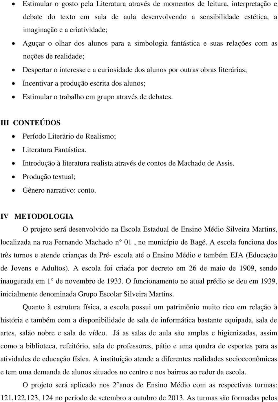 alunos; Estimular o trabalho em grupo através de debates. III CONTEÚDOS Período Literário do Realismo; Literatura Fantástica. Introdução à literatura realista através de contos de Machado de Assis.